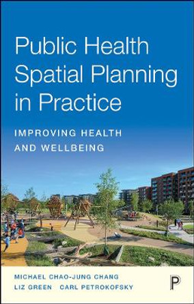 Public Health Spatial Planning in Practice: Improving Health and Wellbeing by Michael Chang