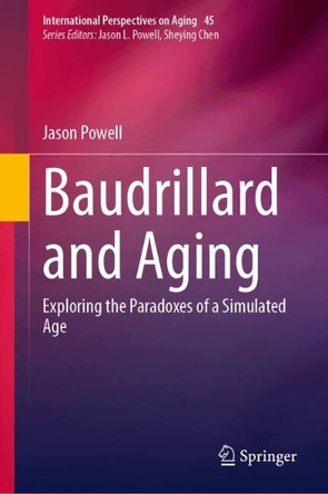 Baudrillard and Aging: Exploring the Paradoxes of a Simulated Age Jason Powell 9783031836626