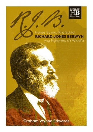R.J.B.: Hanes Bywyd Rhyfeddol Richard Jones Berwyn yng Nghymru a'r Wladfa Graham Wynne Edwards 9781845279622