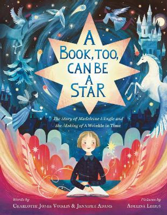 A Book, Too, Can Be a Star: The Story of Madeleine l'Engle and the Making of a Wrinkle in Time by Charlotte Jones Voiklis