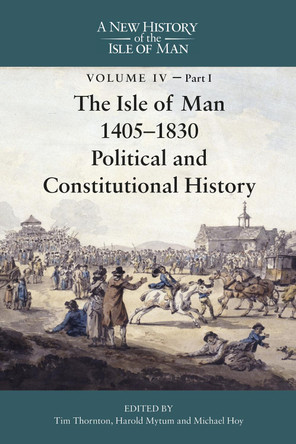 The Isle of Man, 1405-1830 - Political and Constitutional History Tim Thornton 9781837651771