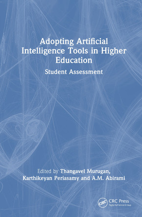 Adopting Artificial Intelligence Tools in Higher Education: Student Assessment Thangavel Murugan 9781032746685