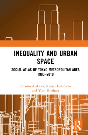 Inequality and Urban Space: Social Atlas of Tokyo Metropolitan Area 1990-2010 Tatsuto Asakasa 9781032851266