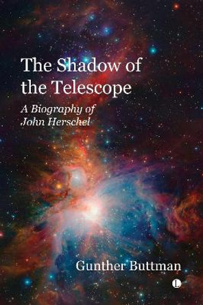 The Shadow of the Telescope: A Biography of John Herschel by Gunther Buttman