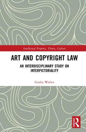 Art and Copyright Law: An Interdisciplinary Study on Interpictoriality Giulia Walter 9781032974484