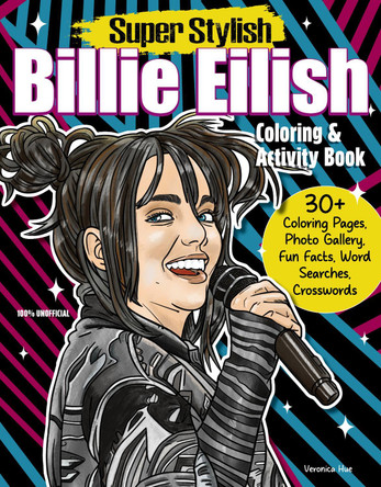 Super Stylish Billie Eilish Coloring & Activity Book: 30+ Coloring Pages, Photo Gallery, Fun Facts, Word Searches, Crosswords Ava Moore 9781497207486