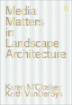 Media Matters in Landscape Architecture Karen M'Closkey 9781957183671