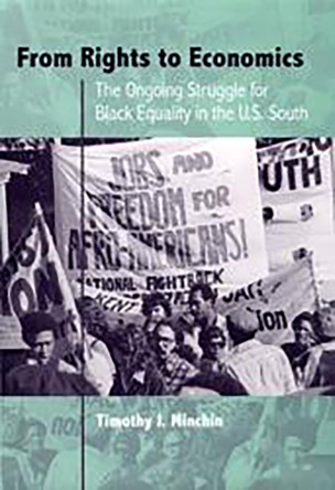 From Rights to Economics: The Ongoing Struggle for Black Equality in the U.S. South Timothy J Minchin 9780813081069