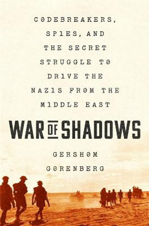 War of Shadows: Codebreakers, Spies, and the Secret Struggle to Drive the Nazis from the Middle East by Gershom Gorenberg