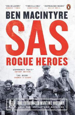 SAS: Rogue Heroes - the Authorized Wartime History by Ben Macintyre