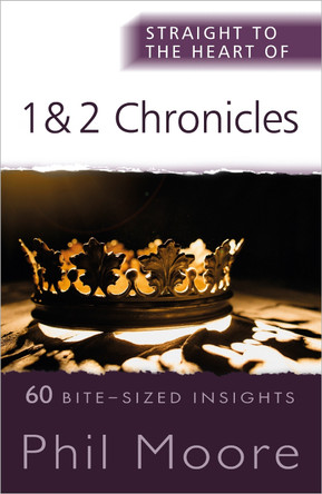 Straight to the Heart of 1 and 2 Chronicles: 60 Bite-Sized Insights by Phil Moore