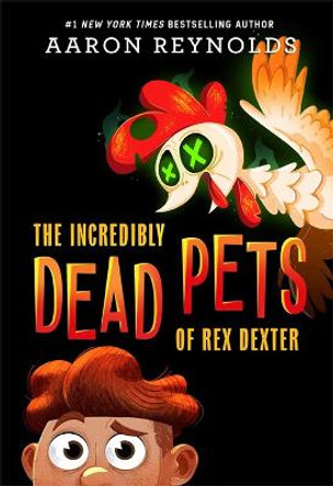 The Incredibly Dead Pets of Rex Dexter by Aaron Reynolds