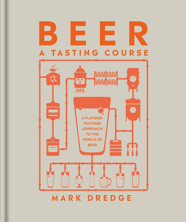 Beer A Tasting Course: A Flavour-Focused Approach to the World of Beer by Mark Dredge