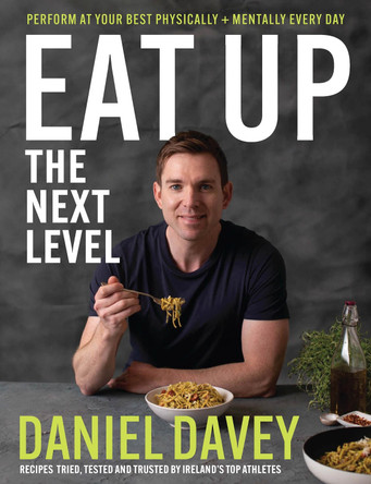 Eat Up - The Next Level: Perform at your best physically + mentally every day by Daniel Davey