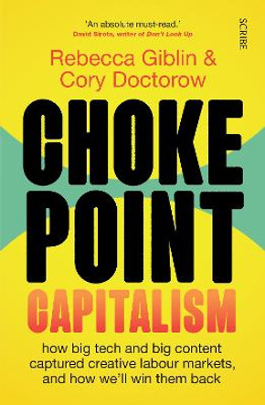 Chokepoint Capitalism: how big tech and big content captured creative labour markets, and how we'll win them back by Rebecca Giblin