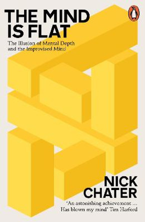 The Mind is Flat: The Illusion of Mental Depth and The Improvised Mind by Nick Chater