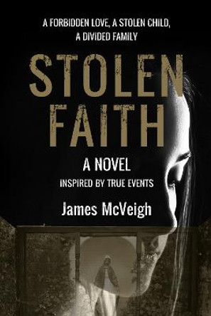 Stolen Faith: A Love Torn Apart. a Child Lost. a Family Divided. by Jim McVeigh