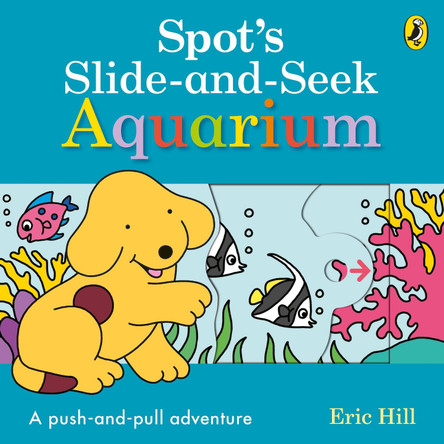 Spot's Slide and Seek: Aquarium by Eric Hill