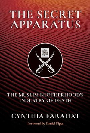 The Secret Apparatus: The Muslim Brotherhood's Industry of Death by Cynthia Farahat