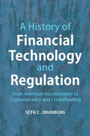 A History of Financial Technology: From Corporations to Crowdfunding by Seth C. Oranburg