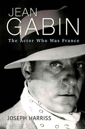 Jean Gabin: The Actor Who Was France by Joseph Harriss