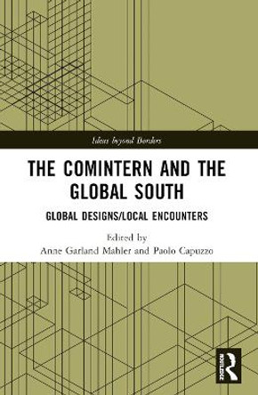 The Comintern and the Global South: Global Designs/Local Encounters by Paolo Capuzzo