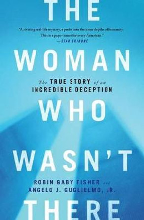 The Woman Who Wasn't There: The True Story of an Incredible Deception by Robin Gaby Fisher