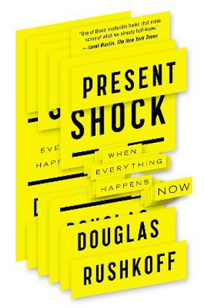 Present Shock: When Everything Happens Now by Douglas Rushkoff