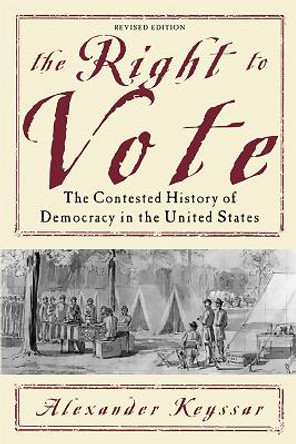 The Right to Vote: The Contested History of Democracy in the United States by Alexander Keyssar