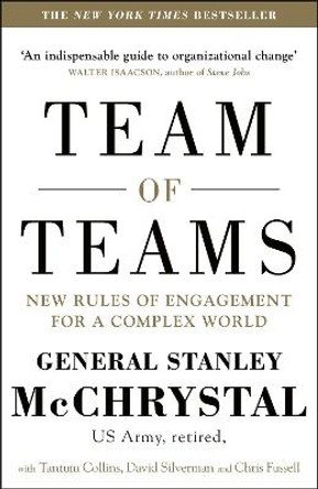 Team of Teams: New Rules of Engagement for a Complex World by General Stanley A. McChrystal