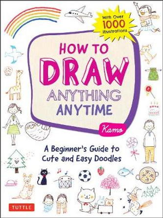 How to Draw Anything Anytime: A Beginner's Guide to Cute and Easy Doodles (Over 1,000 Illustrations) by Kamo