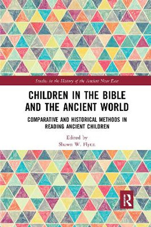Children in the Bible and the Ancient World: Comparative and Historical Methods in Reading Ancient Children by Shawn W. Flynn