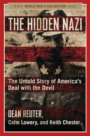 The Hidden Nazi: The Untold Story of America's Deal with the Devil by Dean Reuter