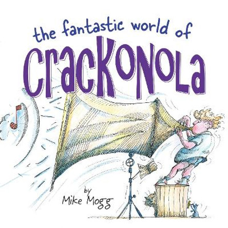 The Fantastic World of Crackonola: a poetry collection full of laughs for all ages by Mike Mogg
