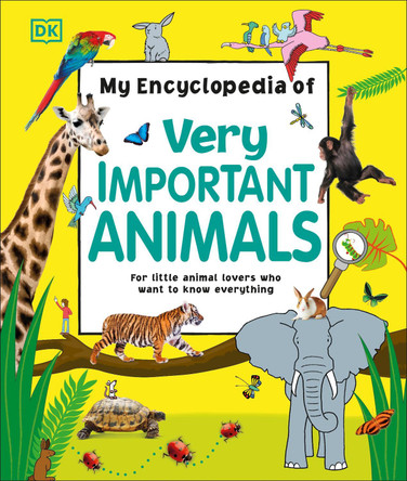 My Encyclopedia of Very Important Animals: For Little Animal Lovers Who Want to Know Everything by DK