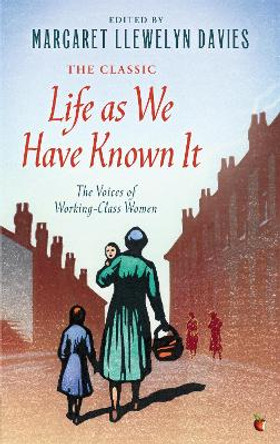 Life As We Have Known It: The Voices of Working-Class Women by Margaret Llewelyn Davies