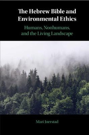 The Hebrew Bible and Environmental Ethics: Humans, NonHumans, and the Living Landscape by Mari Joerstad