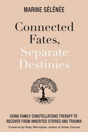 Connected Fates, Separate Destinies: Using Family Constellations Therapy to Recover from Inherited Stories and Trauma by Marine Selenee Kiesel