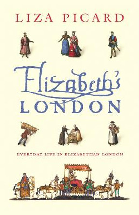 Elizabeth's London: Everyday Life in Elizabethan London by Liza Picard