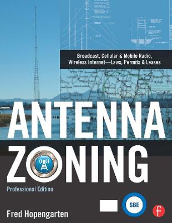 Antenna Zoning: Broadcast, Cellular & Mobile Radio, Wireless Internet- Laws, Permits & Leases by Fred Hopengarten