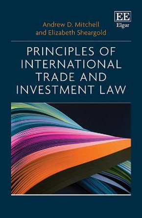 Principles of International Trade and Investment Law by Andrew D. Mitchell