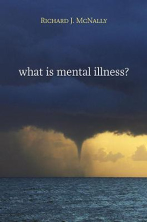 What Is Mental Illness? by Richard J. McNally