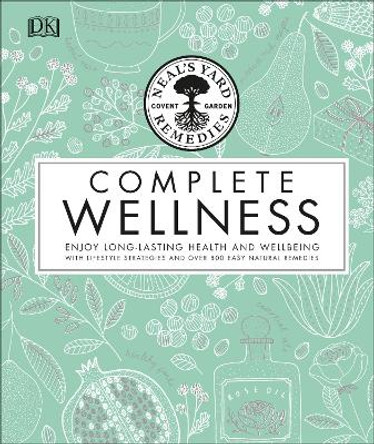 Neal's Yard Remedies Complete Wellness: Enjoy Long-lasting Health and Wellbeing with over 800 Natural Remedies by Neal's Yard Remedies