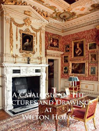 A Catalogue of the Pictures and Drawings at Wilton House by Francis Russell