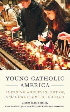 Young Catholic America: Emerging Adults In, Out of, and Gone from the Church by Kari Christoffersen