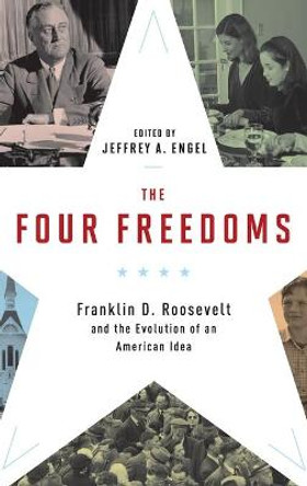 The Four Freedoms: Franklin D. Roosevelt and the Evolution of an American Idea by Jeffrey A. Engel