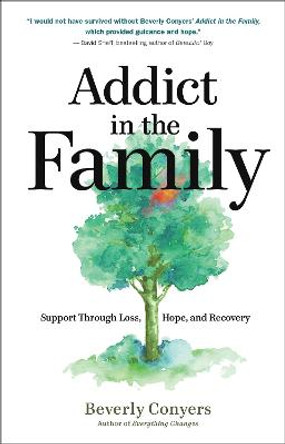 Addict In The Family: Support Through Loss, Hope, and Recovery by Beverly Conyers