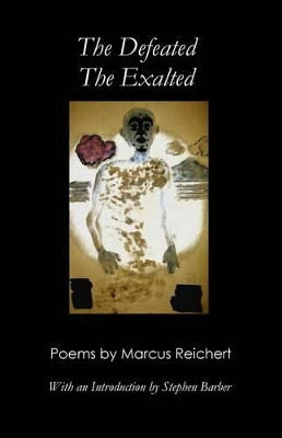 The Defeated, the Exalted: Poems by Marcus Reichert by Marcus Reichert 9780957391130