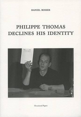 Daniel Bosser, Philippe Thomas Declines His Identity by Philippe Thomas 9780992903909