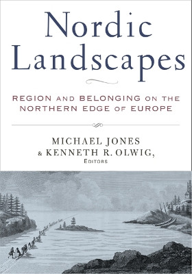 Nordic Landscapes: Region and Belonging on the Northern Edge of Europe by Michael Jones 9780816639151